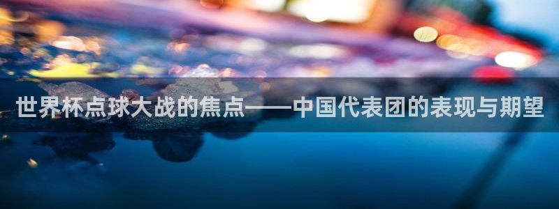 2026世界杯倒计时：世界杯点球大战的焦点——中国代表团的表现与期望